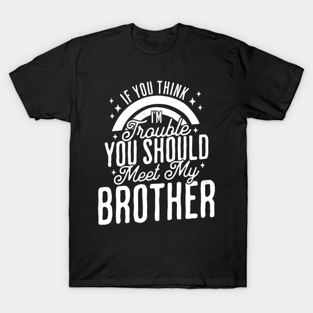 If You Think Im Trouble You Should see my Brother Sibling T-Shirt by OrangeMonkeyArt